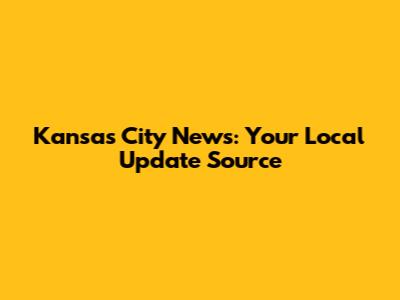Kansas City News: Your Local Update Source