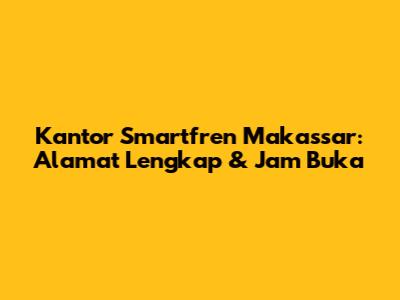 Kantor Smartfren Makassar: Alamat Lengkap & Jam Buka