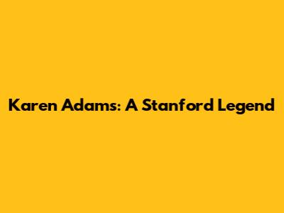 Karen Adams: A Stanford Legend