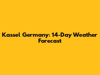 Kassel Germany: 14-Day Weather Forecast