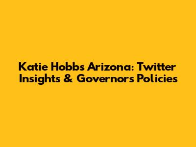 Katie Hobbs' Arizona: Twitter Insights & Governor's Policies