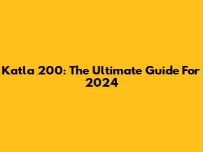 Katla 200: The Ultimate Guide For 2024