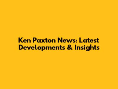 Ken Paxton News: Latest Developments & Insights