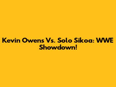 Kevin Owens Vs. Solo Sikoa: WWE Showdown!