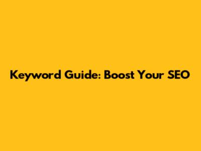 Keyword Guide: Boost Your SEO