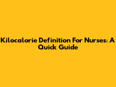 Kilocalorie Definition For Nurses: A Quick Guide