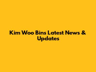Kim Woo Bin's Latest News & Updates