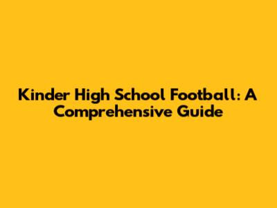 Kinder High School Football: A Comprehensive Guide