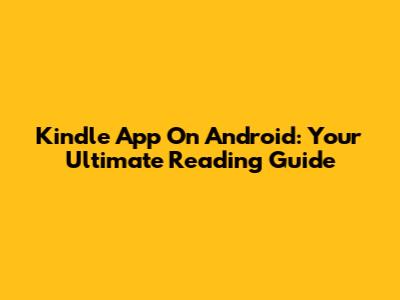 Kindle App On Android: Your Ultimate Reading Guide