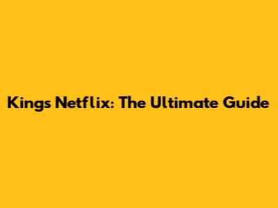 King's Netflix: The Ultimate Guide