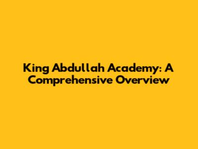 King Abdullah Academy: A Comprehensive Overview