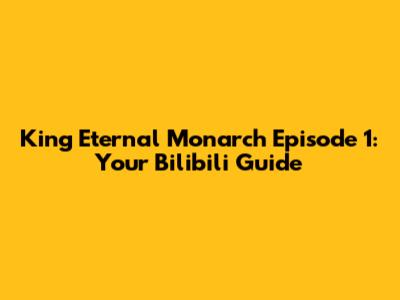 King Eternal Monarch Episode 1: Your Bilibili Guide