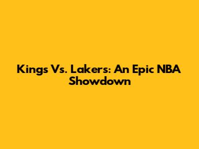 Kings Vs. Lakers: An Epic NBA Showdown
