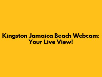 Kingston Jamaica Beach Webcam: Your Live View!