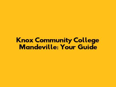 Knox Community College Mandeville: Your Guide