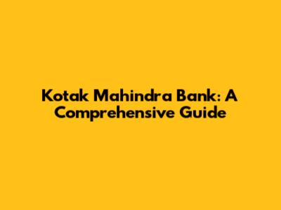 Kotak Mahindra Bank: A Comprehensive Guide