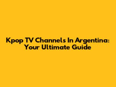 Kpop TV Channels In Argentina: Your Ultimate Guide