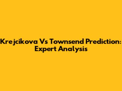 Krejcikova Vs Townsend Prediction: Expert Analysis