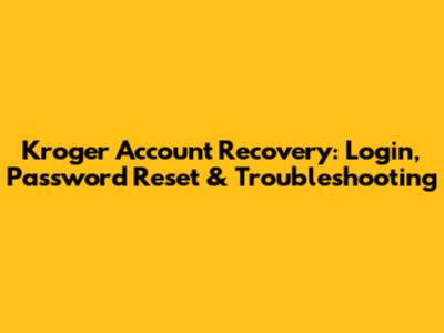 Kroger Account Recovery: Login, Password Reset & Troubleshooting