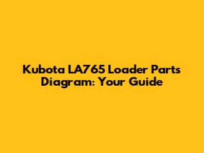 Kubota LA765 Loader Parts Diagram: Your Guide