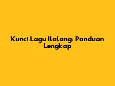 Kunci Lagu Ilalang: Panduan Lengkap