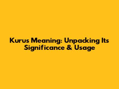 Kurus Meaning: Unpacking Its Significance & Usage