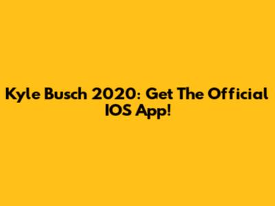 Kyle Busch 2020: Get The Official IOS App!