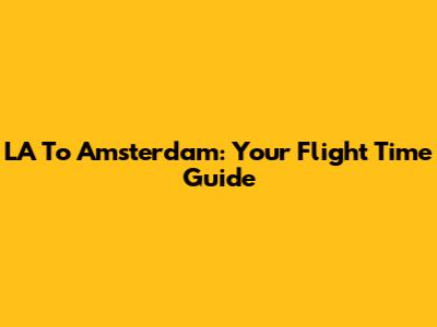 LA To Amsterdam: Your Flight Time Guide
