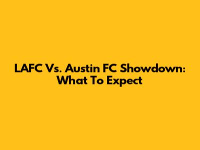 LAFC Vs. Austin FC Showdown: What To Expect
