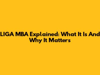 LIGA MBA Explained: What It Is And Why It Matters