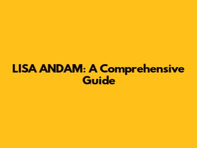 LISA ANDAM: A Comprehensive Guide