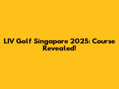 LIV Golf Singapore 2025: Course Revealed!