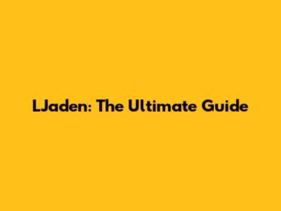 LJaden: The Ultimate Guide
