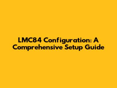 LMC84 Configuration: A Comprehensive Setup Guide