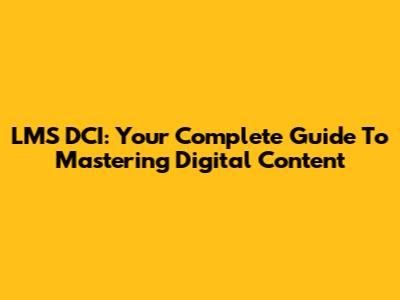 LMS DCI: Your Complete Guide To Mastering Digital Content