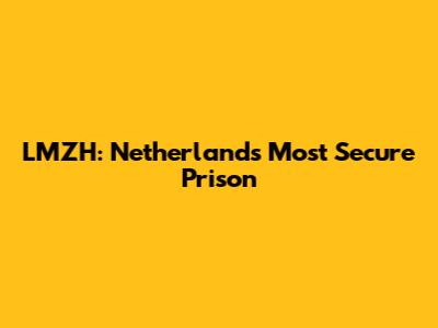 LMZH: Netherlands' Most Secure Prison
