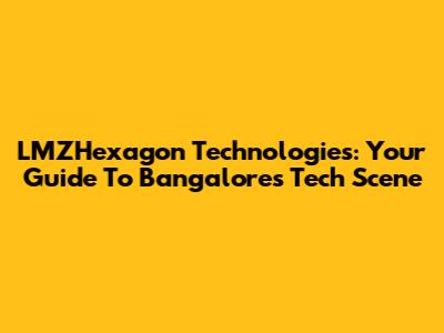 LMZHexagon Technologies: Your Guide To Bangalore's Tech Scene