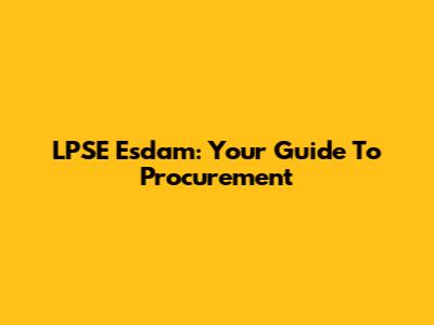LPSE Esdam: Your Guide To Procurement