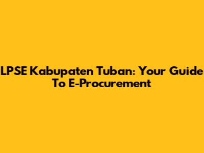 LPSE Kabupaten Tuban: Your Guide To E-Procurement