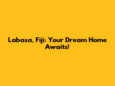 Labasa, Fiji: Your Dream Home Awaits!
