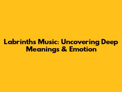 Labrinth's Music: Uncovering Deep Meanings & Emotion
