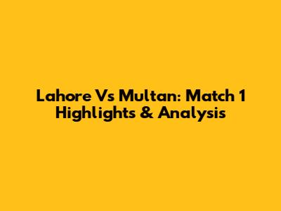 Lahore Vs Multan: Match 1 Highlights & Analysis