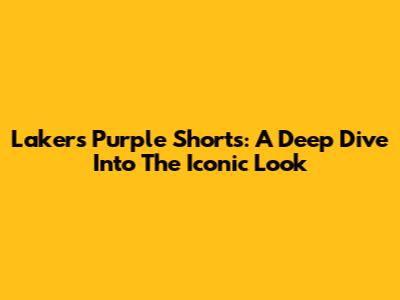 Lakers Purple Shorts: A Deep Dive Into The Iconic Look