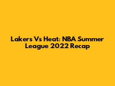 Lakers Vs Heat: NBA Summer League 2022 Recap