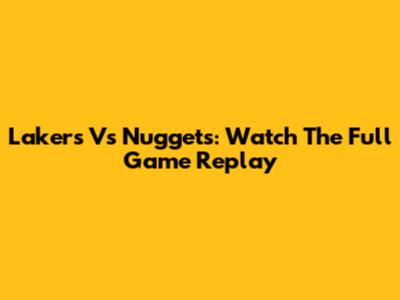 Lakers Vs Nuggets: Watch The Full Game Replay