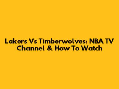 Lakers Vs Timberwolves: NBA TV Channel & How To Watch