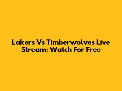 Lakers Vs Timberwolves Live Stream: Watch For Free