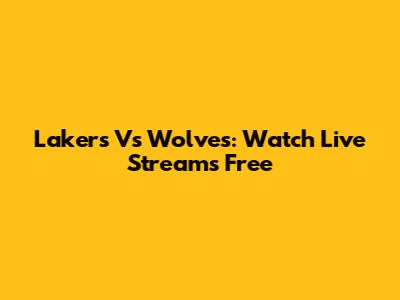 Lakers Vs Wolves: Watch Live Streams Free