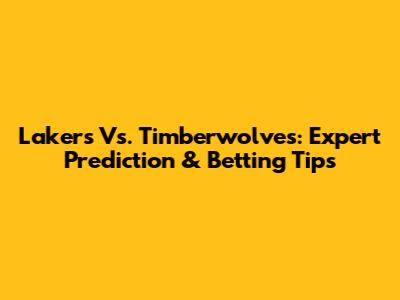 Lakers Vs. Timberwolves: Expert Prediction & Betting Tips