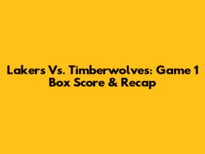 Lakers Vs. Timberwolves: Game 1 Box Score & Recap